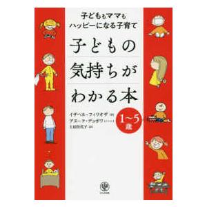子どももママもハッピーになる子育て　子どもの気持ちがわかる本―１〜５歳