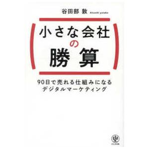 小さな会社の勝算―９０日で売れる仕組みになるデジタルマーケティング