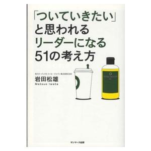 「ついていきたい」と思われるリーダーになる５１の考え方