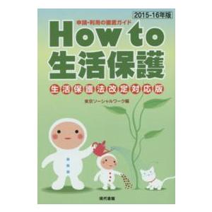 Ｈｏｗ　ｔｏ　生活保護　生活保護法改定対応版―申請・利用の徹底ガイド〈２０１５‐１６年版〉