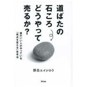 道ばたの石ころどうやって売るか？―頭のいい人がやっている「視点を変える」思考法
