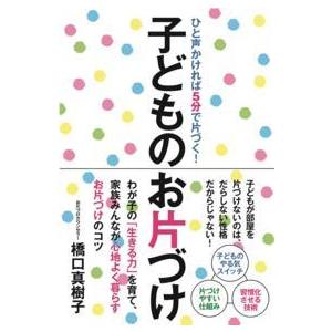 子どものお片づけ―ひと声かければ５分で片づく！