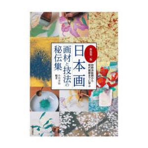 日本画　画材と技法の秘伝集―狩野派絵師から現代画家までに学ぶ （新装第二版）