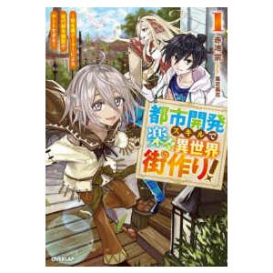 ＯＶＥＲＬＡＰ　ＮＯＶＥＬＳ  都市開発スキルで楽々異世界街作り！〈１〉―転生廃ゲーマーによる近代都...