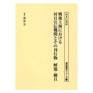 書誌書目シリーズ  戦後上海における対日宣伝機関とその刊行物　解題・細目｜kinokuniya