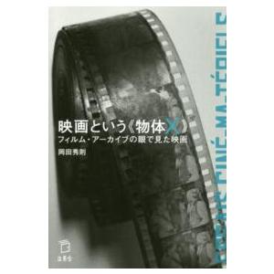 映画という“物体Ｘ”―フィルム・アーカイブの眼で見た映画