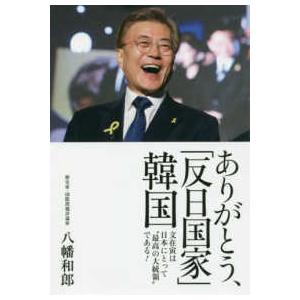 ありがとう、「反日国家」韓国―文在寅は日本にとって“最高の大統領”である！