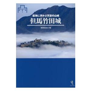シリーズ・城郭研究の新展開  但馬竹田城―雲海に浮かぶ天空の山城