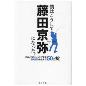 僕はこうして藤田京弥になった。―日本バスフィッシング史の最高傑作を生んだ５０の掟