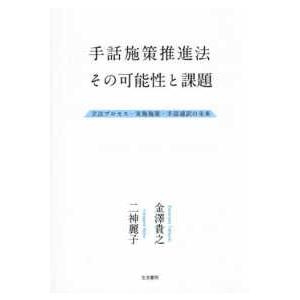 手話施策推進法　その可能性と課題 - 立法プロセス・実施施策・手話通訳の未来