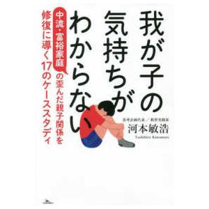 我が子の気持ちがわからない―中流・富裕家庭の歪んだ親子関係を修復に導く１７のケーススタディ