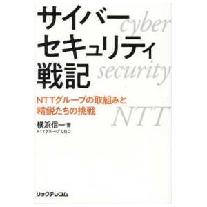 サイバーセキュリティ戦記―ＮＴＴグループの取組みと精鋭たちの挑戦