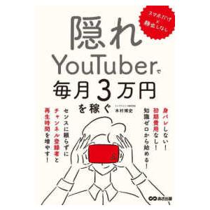 隠れＹｏｕＴｕｂｅｒで毎月３万円を稼ぐ―スマホだけ×顔出しなし