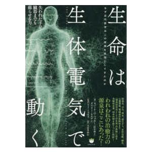 生命は生体電気で動く―なぜ近代医学はこの原理を見落としてきたのか　失われた手足・臓器までも蘇らせる力
