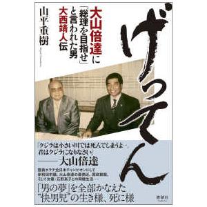 げってん - 大山倍達に「総理を目指せ」と言われた男 大西靖人伝