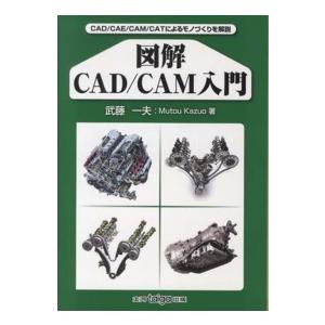 図解ＣＡＤ／ＣＡＭ入門―ＣＡＤ／ＣＡＥ／ＣＡＭ／ＣＡＴによるモノづくりを解説