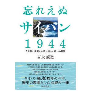 忘れえぬサイパン１９４４―日米兵と民間人の目で描いた戦いの真実｜kinokuniya