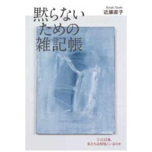 黙らないための雑記帳―３・１１以後、私たちは何処にいるのか