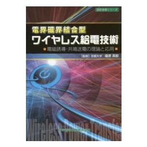 設計技術シリーズ  電界磁界結合型ワイヤレス給電技術―電磁誘導・共鳴送電の理論と応用