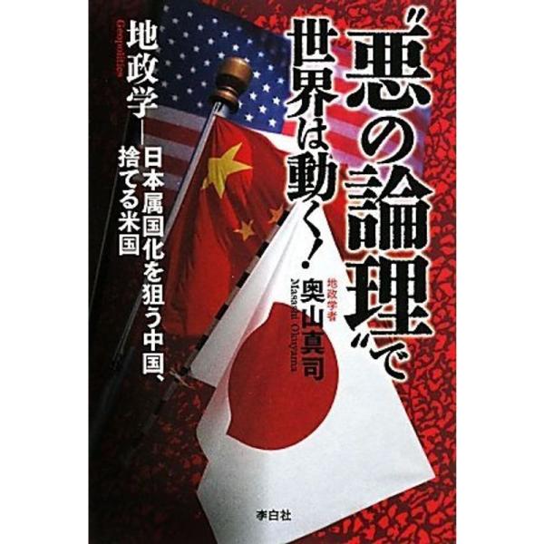“悪の論理”で世界は動く~地政学―日本属国化を狙う中国、捨てる米国