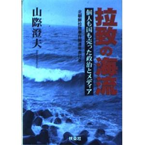 拉致の海流?個人も国も売った政治とメディア 北朝鮮拉致事件関連年表付き