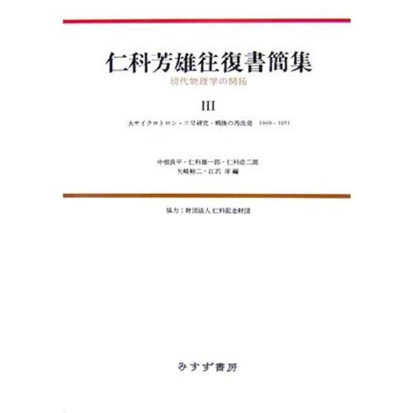 仁科芳雄往復書簡集?現代物理学の開拓〈3〉大サイクロトロン・ニ号研究・戦後の再出発 1940‐195...