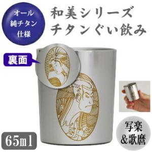 お猪口 チタン製 写楽＆歌麿 和美シリーズ　チタン ぐい飲み （写楽＆歌麿） 日本製 国産 純チタン...