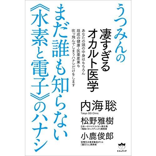 うつみんの凄すぎるオカルト医学 まだ誰も知らない《水素と電子》のハナシ