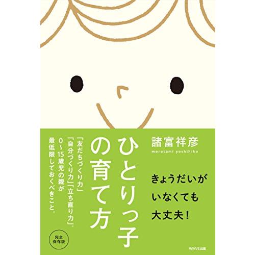 ひとりっ子の育て方~「友だちづくり力」「自分づくり力」「立ち直り力」。0~15歳児の親が最低限してお...