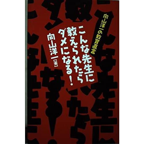 【中古】こんな先生に教えられたらダメになる: 向山洋一の教育直言