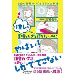 【中古】推しの素晴らしさを語りたいのに「やばい」しかでてこない―自分の言葉でつくるオタク文章術