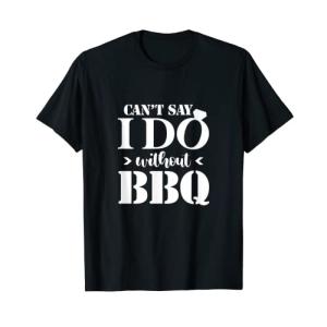 Can&apos;t Say I Do Without BBQ ウェディング ブライダル 婚約パーティー Tシ...