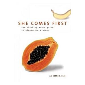 She Comes First: The Thinking Man's Guide to Pleas...