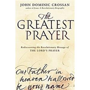 The Greatest Prayer: Rediscovering the Revolutiona...