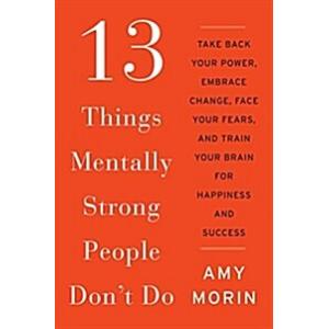13 Things Mentally Strong People Don't Do: Take Ba...