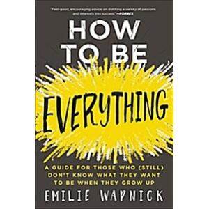 How to Be Everything: A Guide for Those Who (Still...