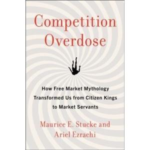 Competition Overdose: How Free Market Mythology Tr...