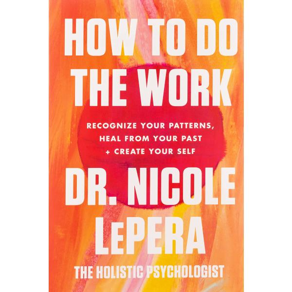 How to Do the Work: Recognize Your Patterns Heal f...