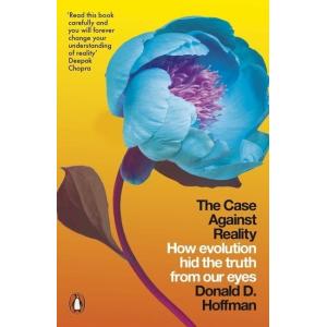 The Case Against Reality: How Evolution Hid the Tr...