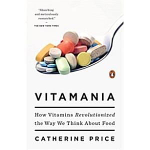 Vitamania: How Vitamins Revolutionized the Way We ...