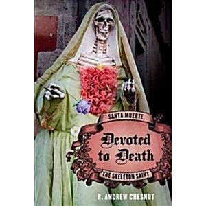 Devoted to Death: Santa Muerte the Skeleton Saint ...