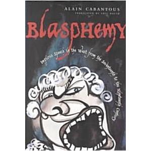 Blasphemy: Impious Speech in the West from the Sev...