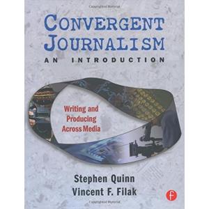 Convergent Journalism an Introduction: Writing and Producing Across Media