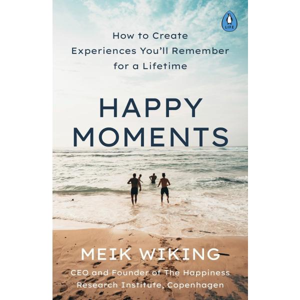 Happy Moments: How to Create Experiences You’ll Re...