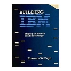 Building IBM: Shaping an Industry and Its Technolo...