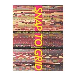 Snap to Grid: A User's Guide to Digital Arts Media...