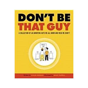 Don't Be That Guy: A Collection of 60 Annoying Guy...