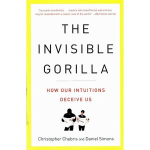 The Invisible Gorilla: And Other Ways Our Intuitio...