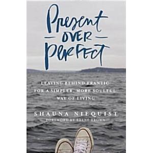 Present Over Perfect: Leaving Behind Frantic for a...