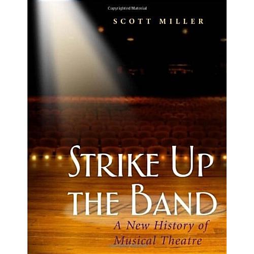 Strike Up the Band: A New History of Musical Theat...